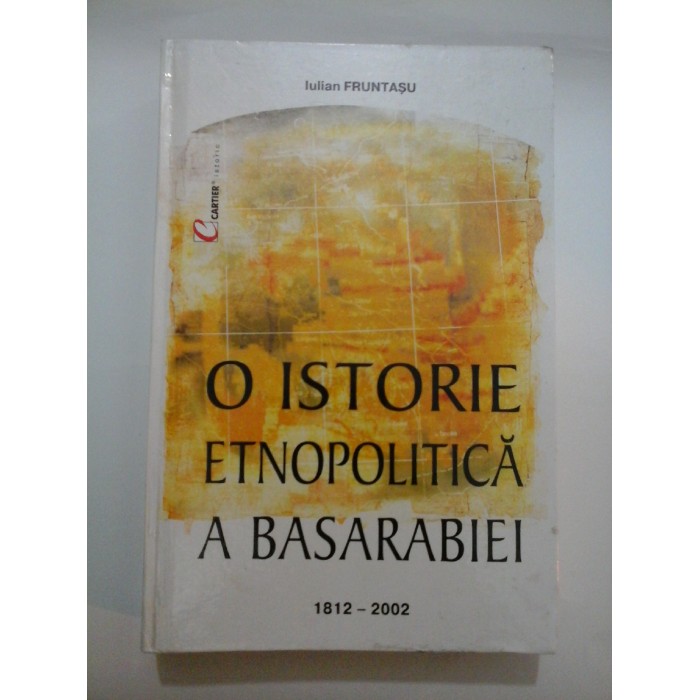 O ISTORIE ETNOPOLITICA A BASARABIEI (1812-2002) - Iulian Fruntasu O ISTORIE ETNOPOLITICA A BASARABIEI (1812-2002) - Iulian Fruntasu